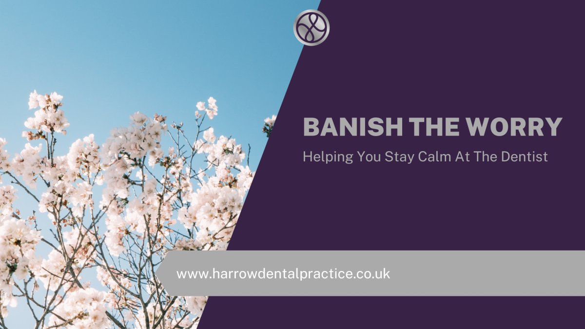 Banish The Worry – Helping You Stay Calm At The Dentist